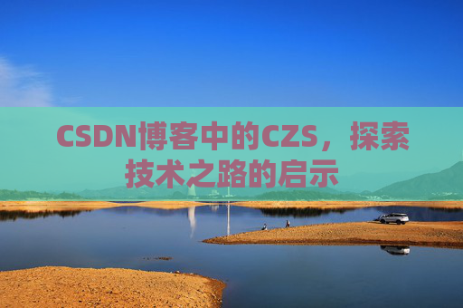 CSDN博客中的CZS，探索技术之路的启示
